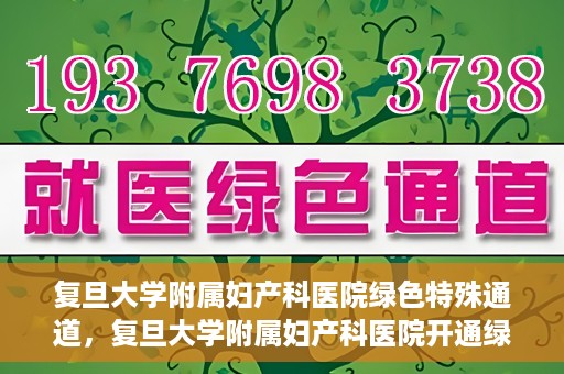复旦大学附属妇产科医院绿色特殊通道，复旦大学附属妇产科医院开通绿色特殊通道，关爱患者健康新举措