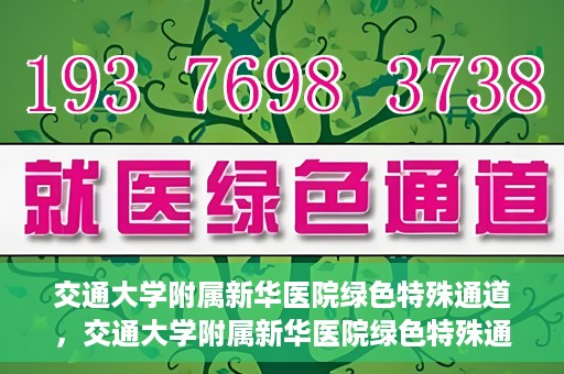 交通大学附属新华医院绿色特殊通道，交通大学附属新华医院绿色特殊通道，打造医疗服务的绿色通道，提升患者就医体验