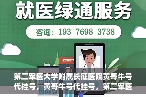 第二军医大学附属长征医院黄哥牛号代挂号，黄哥牛号代挂号，第二军医大学附属长征医院的便捷就医之路