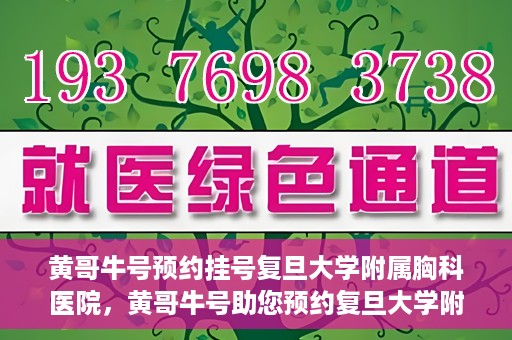黄哥牛号预约挂号复旦大学附属胸科医院，黄哥牛号助您预约复旦大学附属胸科医院挂号服务