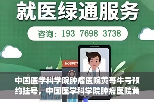 中国医学科学院肿瘤医院黄哥牛号预约挂号，中国医学科学院肿瘤医院黄哥牛号预约挂号攻略，一站式解决您的挂号难题