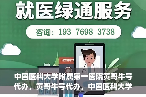 中国医科大学附属第一医院黄哥牛号代办，黄哥牛号代办，中国医科大学附属第一医院挂号服务新动向