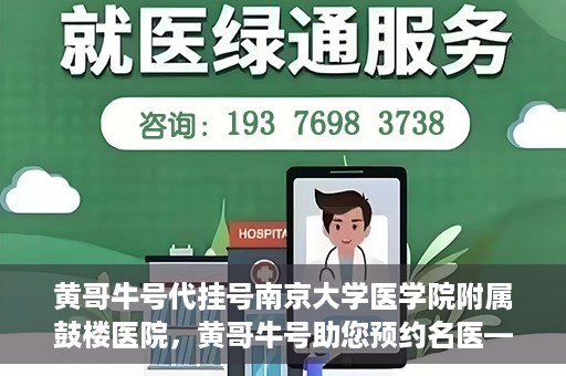 黄哥牛号代挂号南京大学医学院附属鼓楼医院，黄哥牛号助您预约名医——南京鼓楼医院挂号新体验
