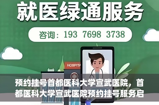 预约挂号首都医科大学宣武医院，首都医科大学宣武医院预约挂号服务启动