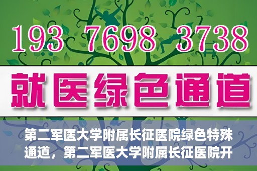 第二军医大学附属长征医院绿色特殊通道，第二军医大学附属长征医院开通绿色特殊通道服务