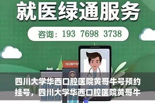 四川大学华西口腔医院黄哥牛号预约挂号，四川大学华西口腔医院黄哥牛号预约挂号攻略，轻松挂号，无忧就医体验