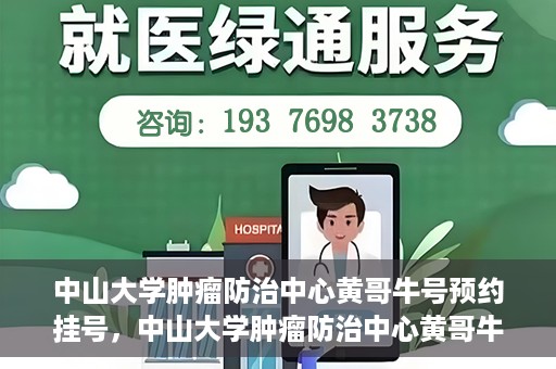 中山大学肿瘤防治中心黄哥牛号预约挂号，中山大学肿瘤防治中心黄哥牛号预约挂号攻略解析