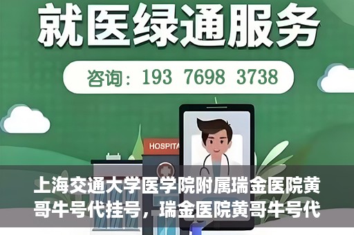 上海交通大学医学院附属瑞金医院黄哥牛号代挂号，瑞金医院黄哥牛号代挂号，上海交通大学医学院附属瑞金医院挂号攻略