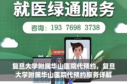 复旦大学附属华山医院代预约，复旦大学附属华山医院代预约服务详解