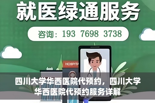 四川大学华西医院代预约，四川大学华西医院代预约服务详解