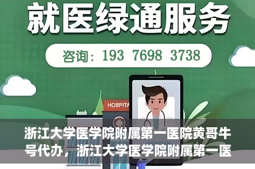 浙江大学医学院附属第一医院黄哥牛号代办，浙江大学医学院附属第一医院黄哥牛号业务代办全攻略