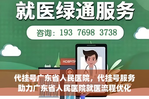 代挂号广东省人民医院，代挂号服务助力广东省人民医院就医流程优化