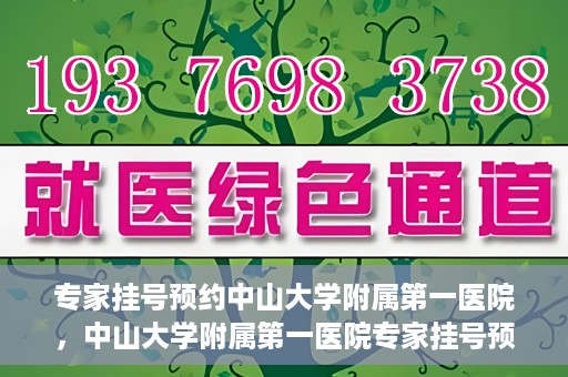 专家挂号预约中山大学附属第一医院，中山大学附属第一医院专家挂号预约解析
