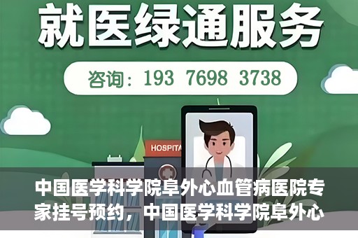 中国医学科学院阜外心血管病医院专家挂号预约，中国医学科学院阜外心血管病医院专家挂号预约攻略解析