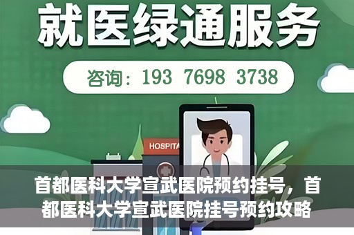 首都医科大学宣武医院预约挂号，首都医科大学宣武医院挂号预约攻略