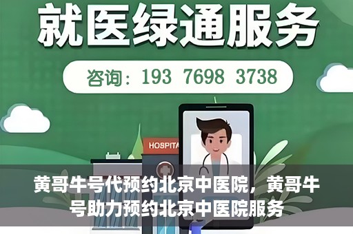 黄哥牛号代预约北京中医院，黄哥牛号助力预约北京中医院服务