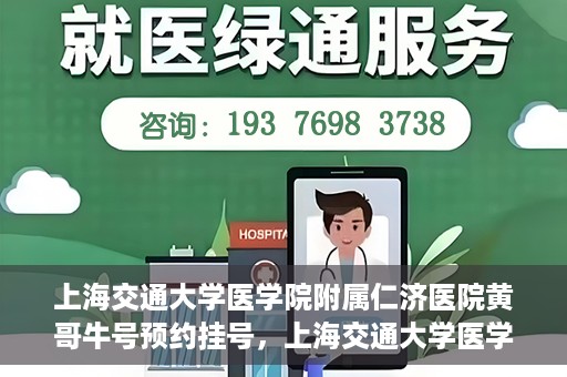 上海交通大学医学院附属仁济医院黄哥牛号预约挂号，上海交通大学医学院附属仁济医院黄哥牛号预约挂号攻略