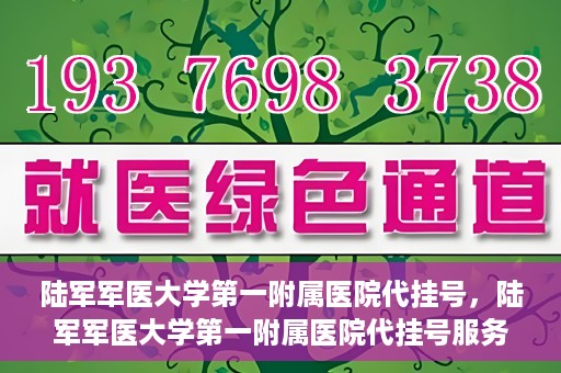 陆军军医大学第一附属医院代挂号，陆军军医大学第一附属医院代挂号服务详解