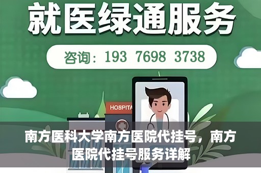 南方医科大学南方医院代挂号，南方医院代挂号服务详解
