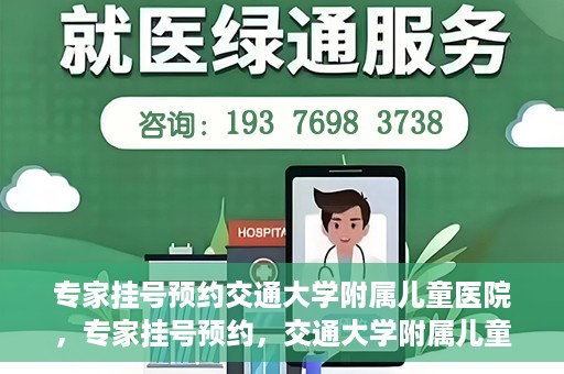 专家挂号预约交通大学附属儿童医院，专家挂号预约，交通大学附属儿童医院就医指南