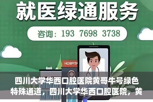 四川大学华西口腔医院黄哥牛号绿色特殊通道，四川大学华西口腔医院，黄哥牛号绿色特殊通道揭秘