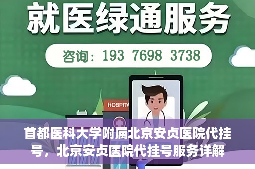 首都医科大学附属北京安贞医院代挂号，北京安贞医院代挂号服务详解