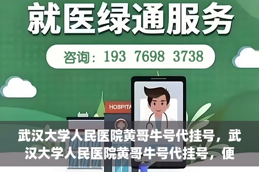 武汉大学人民医院黄哥牛号代挂号，武汉大学人民医院黄哥牛号代挂号，便捷就医背后的故事