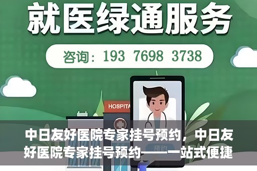中日友好医院专家挂号预约，中日友好医院专家挂号预约——一站式便捷预约平台体验