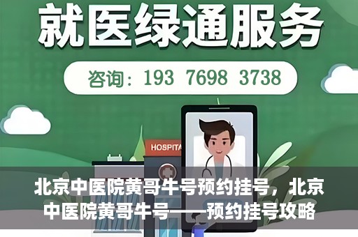 北京中医院黄哥牛号预约挂号，北京中医院黄哥牛号——预约挂号攻略