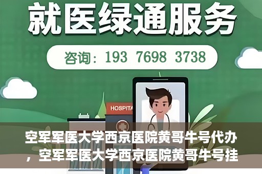 空军军医大学西京医院黄哥牛号代办，空军军医大学西京医院黄哥牛号挂号代办攻略
