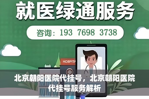 北京朝阳医院代挂号，北京朝阳医院代挂号服务解析