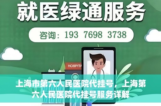 上海市第六人民医院代挂号，上海第六人民医院代挂号服务详解