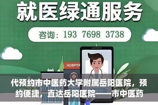 代预约市中医药大学附属岳阳医院，预约便捷，直达岳阳医院——市中医药大学附属岳阳医院预约指南