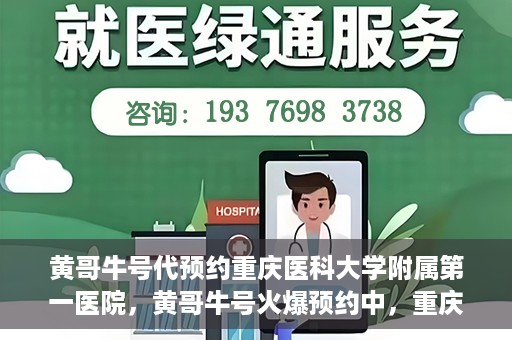 黄哥牛号代预约重庆医科大学附属第一医院，黄哥牛号火爆预约中，重庆医科大学附属第一医院开启预约新纪元