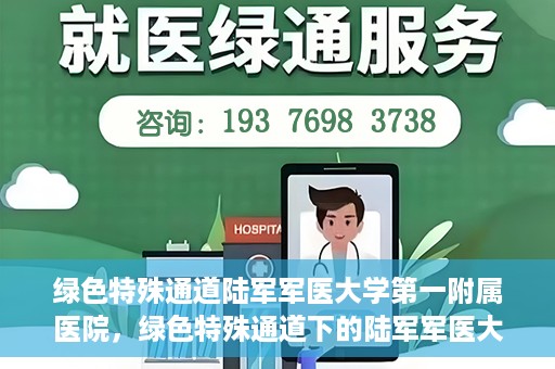 绿色特殊通道陆军军医大学第一附属医院，绿色特殊通道下的陆军军医大学第一附属医院探索与实践