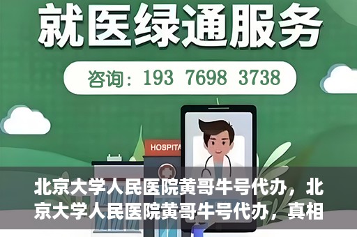 北京大学人民医院黄哥牛号代办，北京大学人民医院黄哥牛号代办，真相揭秘与深度解读