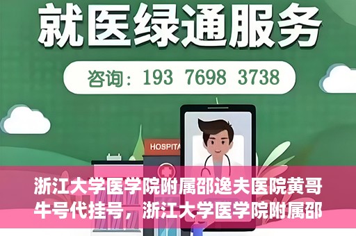 浙江大学医学院附属邵逸夫医院黄哥牛号代挂号，浙江大学医学院附属邵逸夫医院黄哥牛号代挂号服务解析