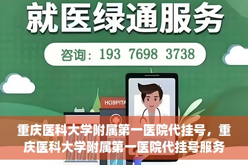 重庆医科大学附属第一医院代挂号，重庆医科大学附属第一医院代挂号服务详解