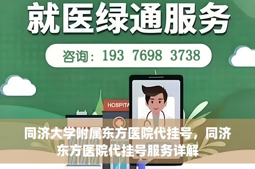 同济大学附属东方医院代挂号，同济东方医院代挂号服务详解