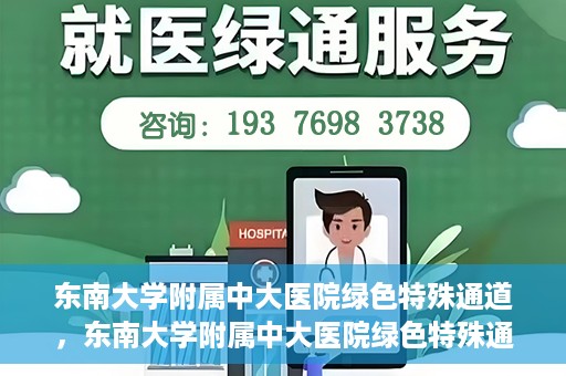 东南大学附属中大医院绿色特殊通道，东南大学附属中大医院绿色特殊通道，健康守护的快捷之路