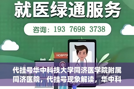 代挂号华中科技大学同济医学院附属同济医院，代挂号现象解读，华中科技大学同济医学院附属同济医院的医疗管理与挑战
