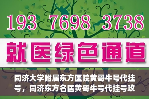 同济大学附属东方医院黄哥牛号代挂号，同济东方名医黄哥牛号代挂号攻略