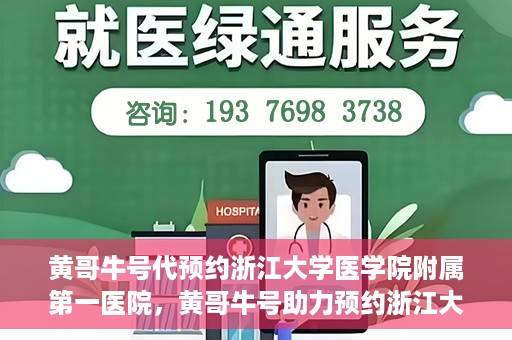 黄哥牛号代预约浙江大学医学院附属第一医院，黄哥牛号助力预约浙江大学医学院附属第一医院专家号