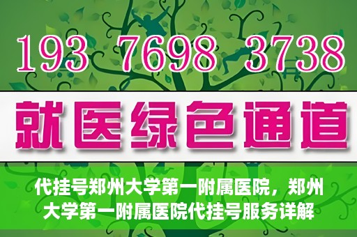 代挂号郑州大学第一附属医院，郑州大学第一附属医院代挂号服务详解