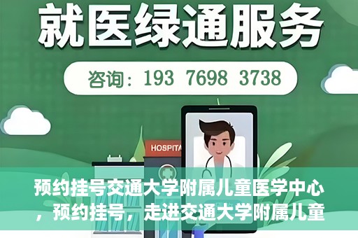 预约挂号交通大学附属儿童医学中心，预约挂号，走进交通大学附属儿童医学中心，专业医疗，贴心服务