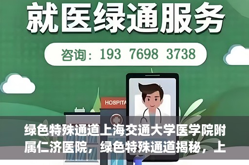 绿色特殊通道上海交通大学医学院附属仁济医院，绿色特殊通道揭秘，上海交通大学医学院附属仁济医院的探索与实践