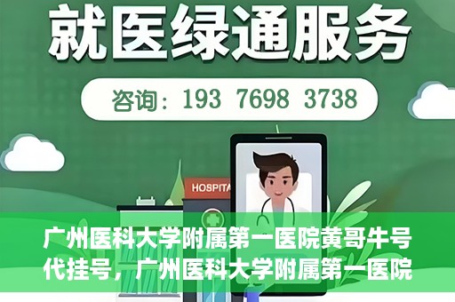 广州医科大学附属第一医院黄哥牛号代挂号，广州医科大学附属第一医院黄哥挂号攻略，轻松解决代挂号问题