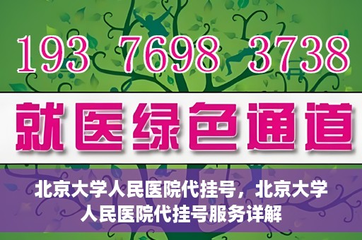 北京大学人民医院代挂号，北京大学人民医院代挂号服务详解