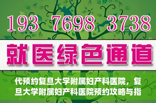 代预约复旦大学附属妇产科医院，复旦大学附属妇产科医院预约攻略与指南