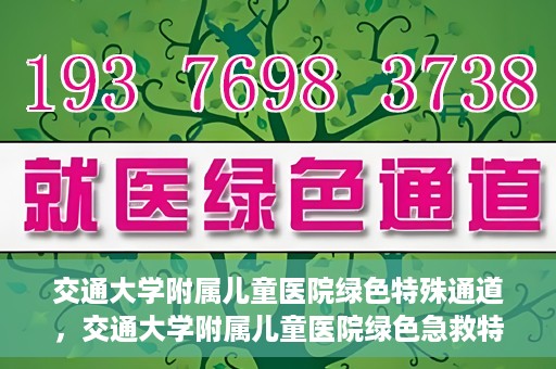 交通大学附属儿童医院绿色特殊通道，交通大学附属儿童医院绿色急救特殊通道